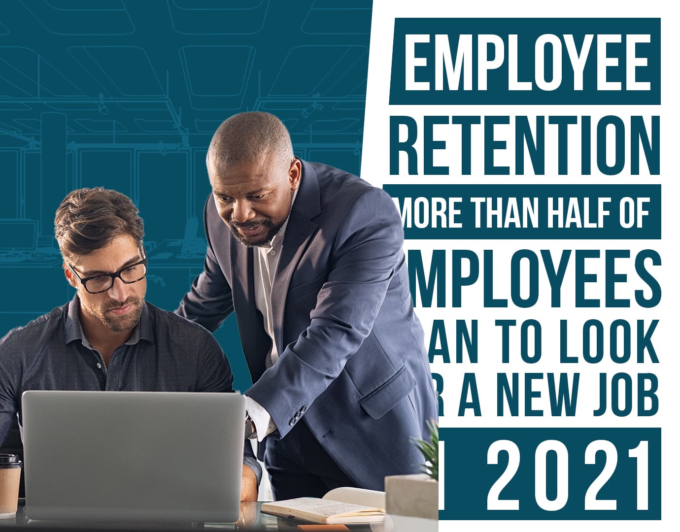 Employee Retention More than Half of Employees Plan to Look for a New Job in 2021