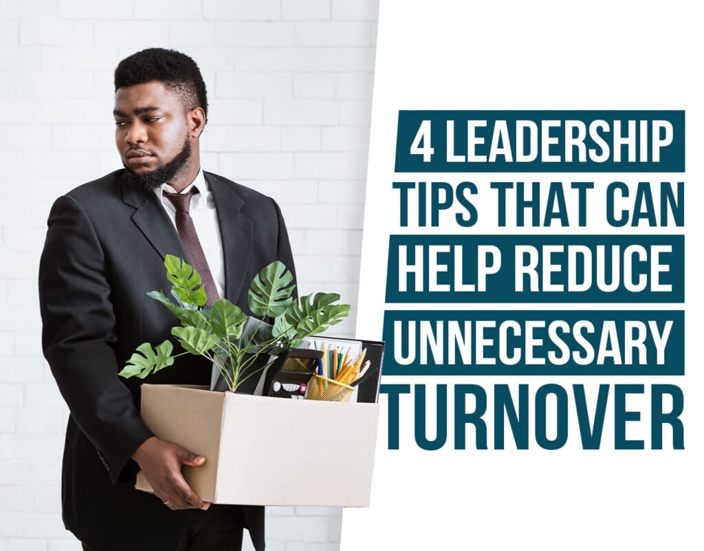 4 Leadership Tips that can Help Reduce Unnecessary Turnover