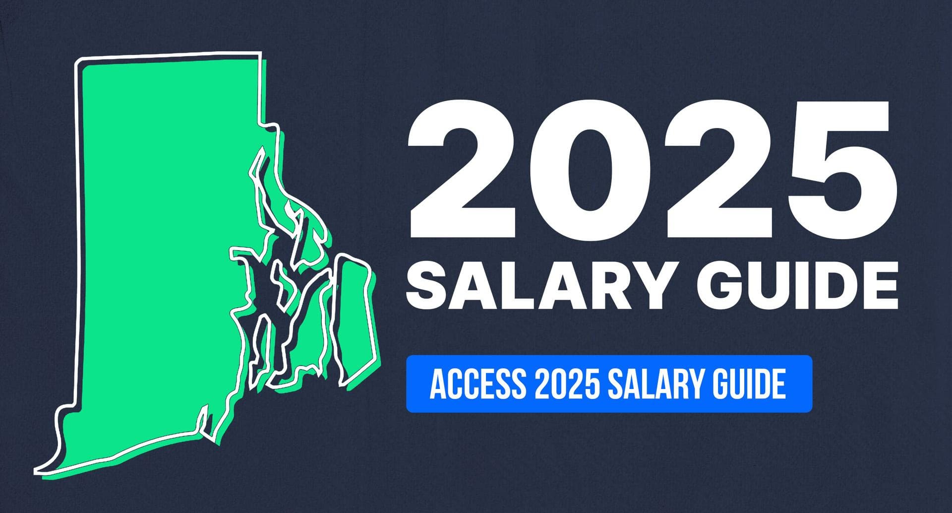 A digital graphic promoting the "2025 Salary Guide" features a dark blue background. On the left side, there is a bright green outline of the state of Rhode Island with a white border. To the right, large white text reads "2025 SALARY GUIDE." Below, a blue button with white text says "ACCESS 2025 SALARY GUIDE." The design is clean and modern, emphasizing the guide’s availability.