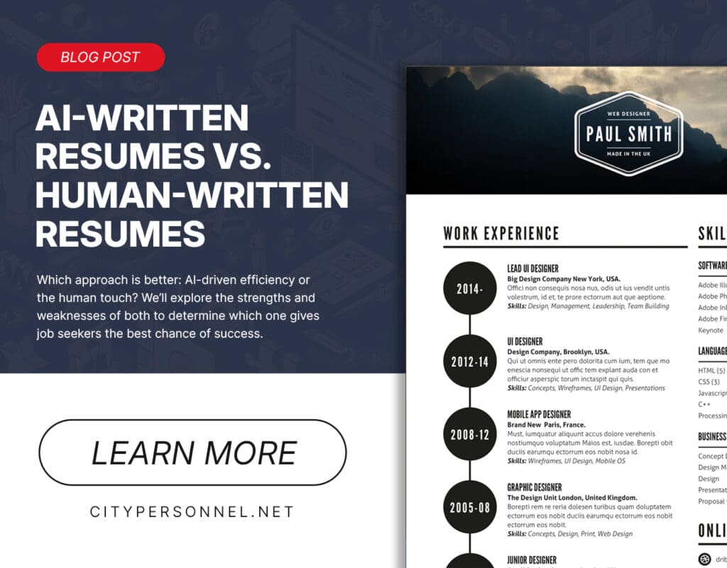 Candidate Newsletter April 2025 8 A promotional graphic for a blog post titled "AI-Written Resumes vs. Human-Written Resumes." The background features a dark blue pattern with faint office-related illustrations. On the left side, white bold text presents the blog title, followed by a smaller description about comparing AI-driven and human-created resumes. A red label at the top reads "BLOG POST." Below, a large button with "LEARN MORE" in black text links to "citypersonnel.net." On the right side, a partial view of a resume for "Paul Smith" is displayed, showing a professional timeline with job titles and skills.