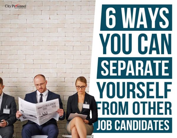 6 Ways You Can Separate Yourself From Other Job Candidates